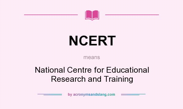 What does NCERT mean? It stands for National Centre for Educational Research and Training