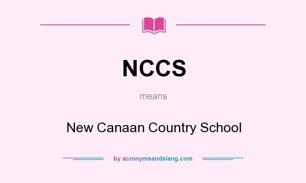 What does NCCS mean? It stands for New Canaan Country School