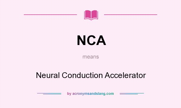 What does NCA mean? It stands for Neural Conduction Accelerator