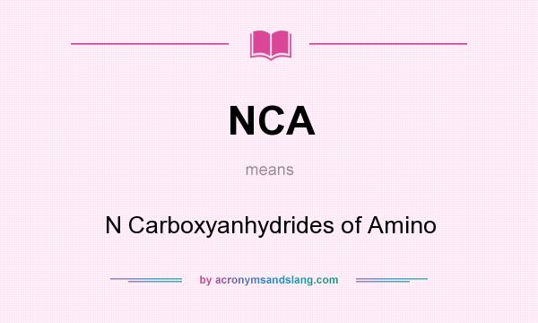 What does NCA mean? It stands for N Carboxyanhydrides of Amino