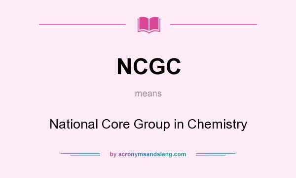 What does NCGC mean? It stands for National Core Group in Chemistry