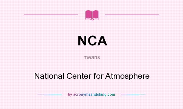 What does NCA mean? It stands for National Center for Atmosphere