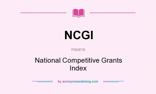 What does NCGI mean? It stands for National Competitive Grants Index