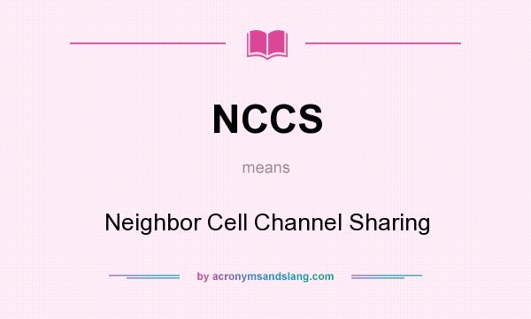 What does NCCS mean? It stands for Neighbor Cell Channel Sharing