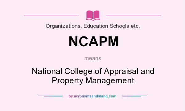 What does NCAPM mean? It stands for National College of Appraisal and Property Management