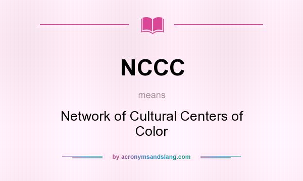 What does NCCC mean? It stands for Network of Cultural Centers of Color