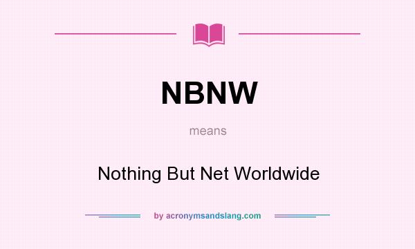 What does NBNW mean? It stands for Nothing But Net Worldwide