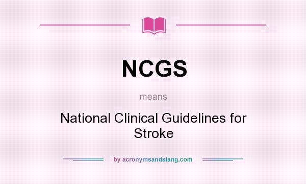 What does NCGS mean? It stands for National Clinical Guidelines for Stroke