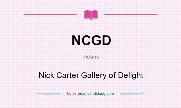 What does NCGD mean? It stands for Nick Carter Gallery of Delight