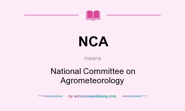 What does NCA mean? It stands for National Committee on Agrometeorology