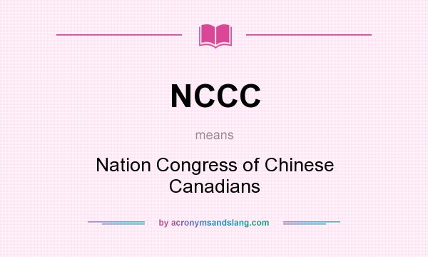 What does NCCC mean? It stands for Nation Congress of Chinese Canadians