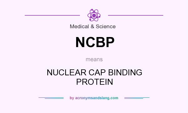 What does NCBP mean? It stands for NUCLEAR CAP BINDING PROTEIN
