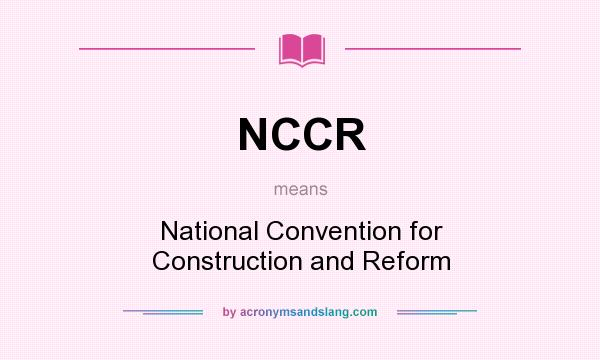 What does NCCR mean? It stands for National Convention for Construction and Reform