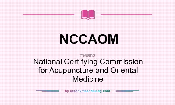 What does NCCAOM mean? It stands for National Certifying Commission for Acupuncture and Oriental Medicine