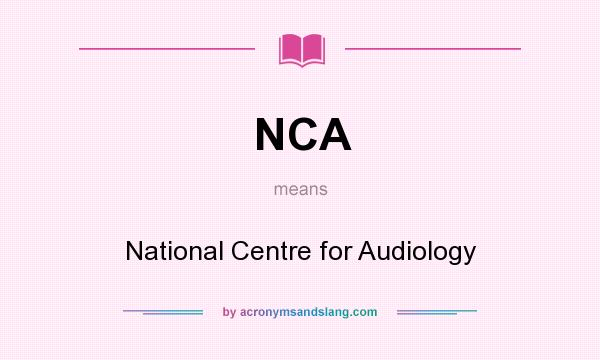 What does NCA mean? It stands for National Centre for Audiology