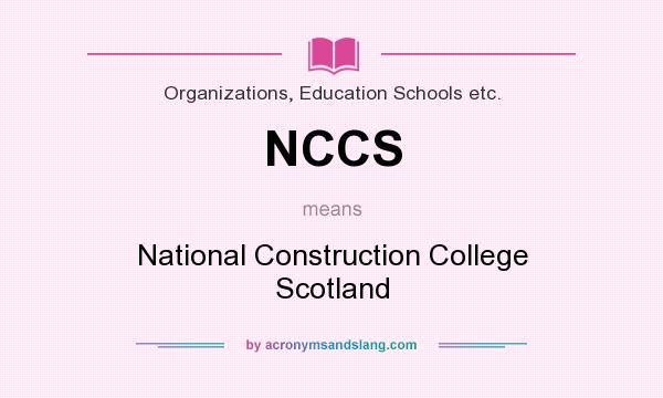 What does NCCS mean? It stands for National Construction College Scotland