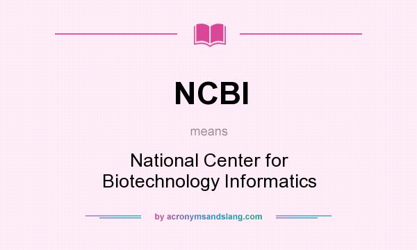 What does NCBI mean? It stands for National Center for Biotechnology Informatics