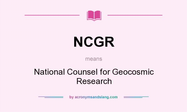 What does NCGR mean? It stands for National Counsel for Geocosmic Research