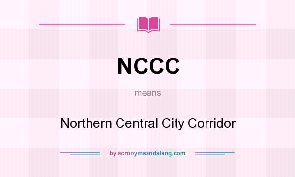 What does NCCC mean? It stands for Northern Central City Corridor