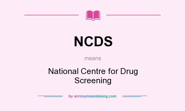What does NCDS mean? It stands for National Centre for Drug Screening