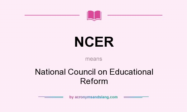 What does NCER mean? It stands for National Council on Educational Reform