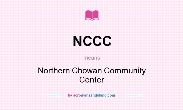 What does NCCC mean? It stands for Northern Chowan Community Center
