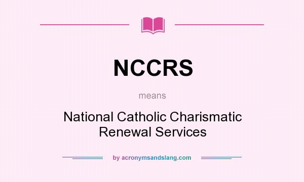What does NCCRS mean? It stands for National Catholic Charismatic Renewal Services