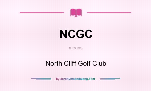 What does NCGC mean? It stands for North Cliff Golf Club