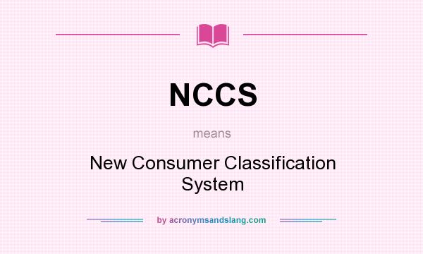 What does NCCS mean? It stands for New Consumer Classification System