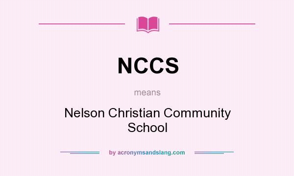What does NCCS mean? It stands for Nelson Christian Community School