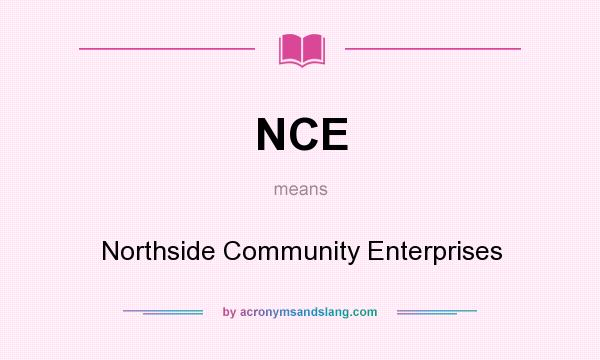 What does NCE mean? It stands for Northside Community Enterprises