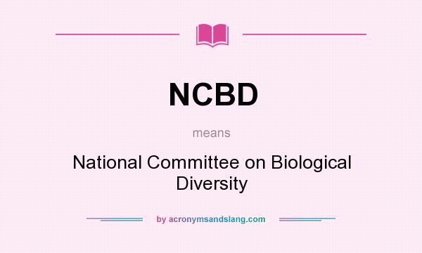 What does NCBD mean? It stands for National Committee on Biological Diversity