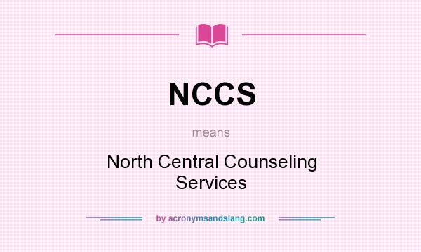 What does NCCS mean? It stands for North Central Counseling Services