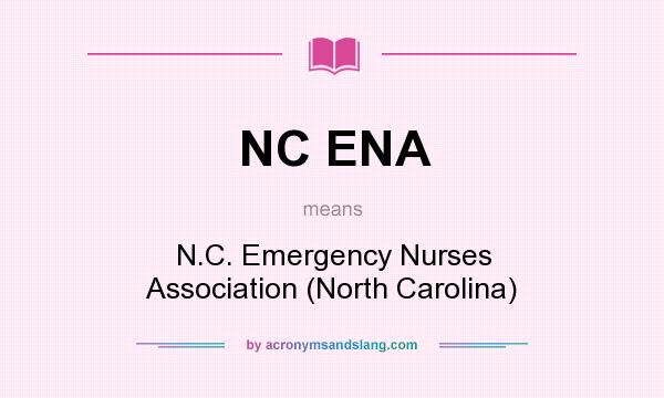 What does NC ENA mean? It stands for N.C. Emergency Nurses Association (North Carolina)
