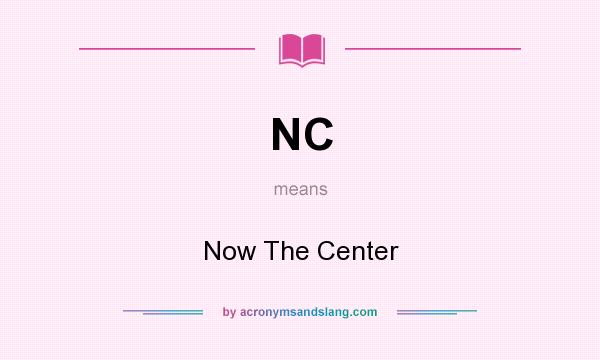 What does NC mean? It stands for Now The Center