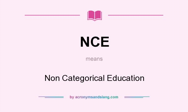 What does NCE mean? It stands for Non Categorical Education