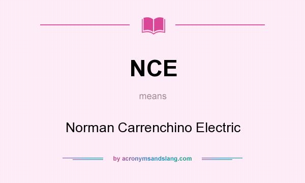 What does NCE mean? It stands for Norman Carrenchino Electric