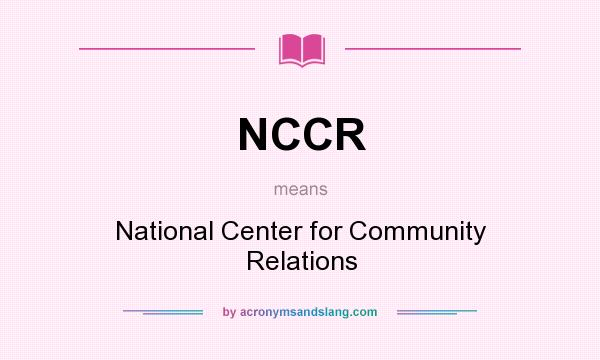 What does NCCR mean? It stands for National Center for Community Relations