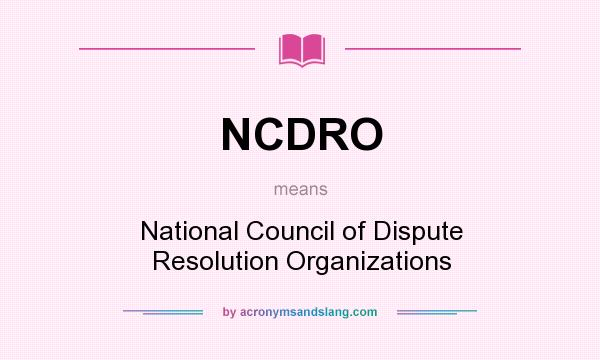What does NCDRO mean? It stands for National Council of Dispute Resolution Organizations