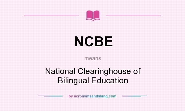 What does NCBE mean? It stands for National Clearinghouse of Bilingual Education