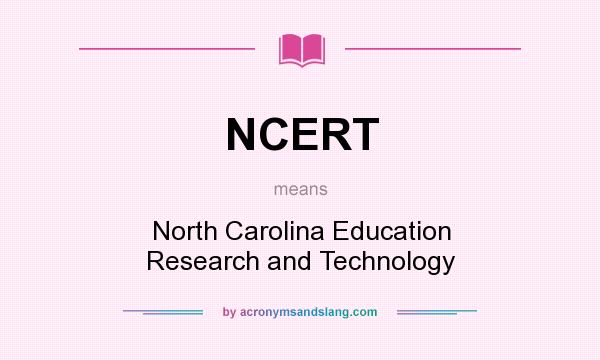 What does NCERT mean? It stands for North Carolina Education Research and Technology