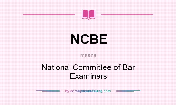What does NCBE mean? It stands for National Committee of Bar Examiners