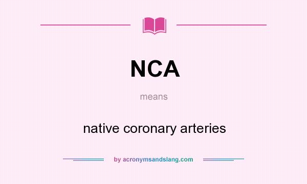 What does NCA mean? It stands for native coronary arteries