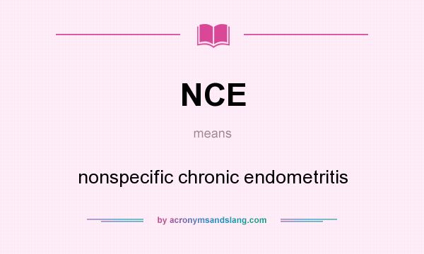 What does NCE mean? It stands for nonspecific chronic endometritis