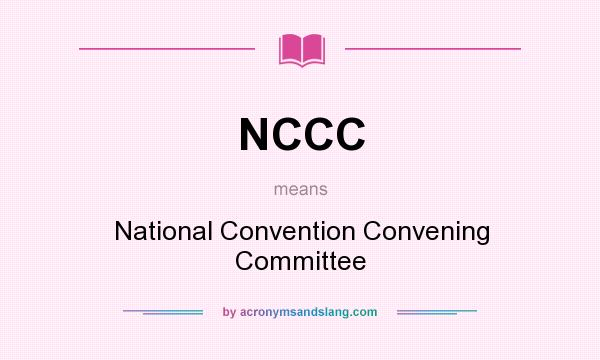 What does NCCC mean? It stands for National Convention Convening Committee