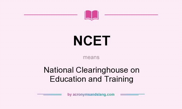 What does NCET mean? It stands for National Clearinghouse on Education and Training
