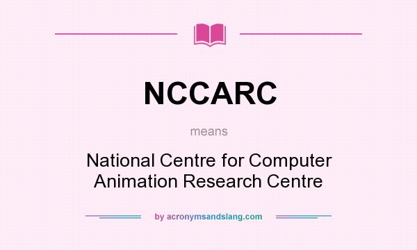 What does NCCARC mean? It stands for National Centre for Computer Animation Research Centre