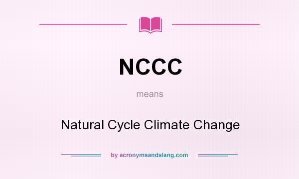 What does NCCC mean? It stands for Natural Cycle Climate Change