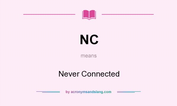 What does NC mean? It stands for Never Connected