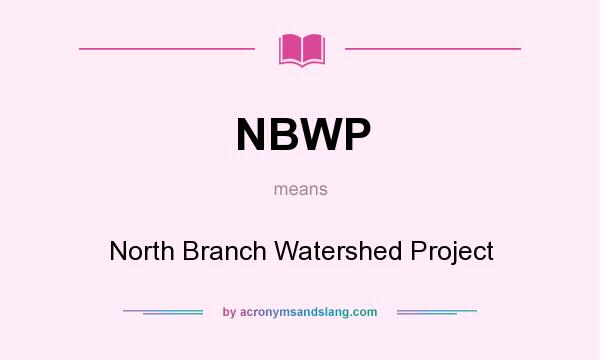 What does NBWP mean? It stands for North Branch Watershed Project
